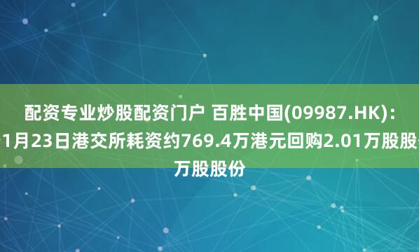 配资专业炒股配资门户 百胜中国(09987.HK)：于1月23日港交所耗资约769.4万港元回购2.01万股股份